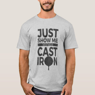T-shirt Montrez-juste moi à l'enthousiaste de fer de fonte