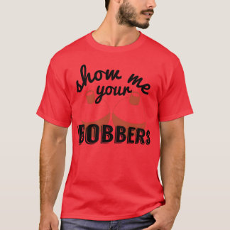 T-shirt Montrez-moi vos bobbers drôle de poisson appât de