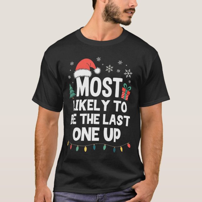 T-shirt Most Likely To Be The Last One Up Christmas Funny  (Devant)