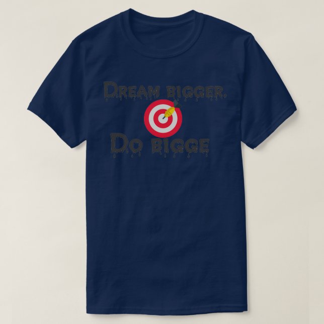 T-shirt Motivational quote Dream bigger Do bigge (Design devant)
