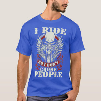 T-shirt Moto Biker I Ride So I Don't Choke People