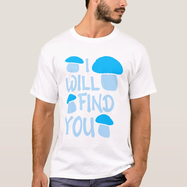 T-shirt Mushroom I Will Find You Funny Humor Quote (Devant)