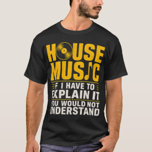 T-shirt Musique House Si je dois l'expliquer vous ne compr