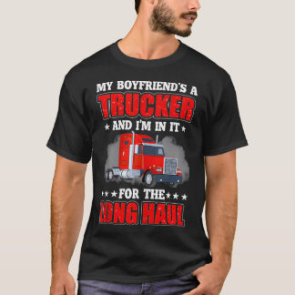 T-shirt My Boyfriend A Trucker And I'm In It For Long Truc