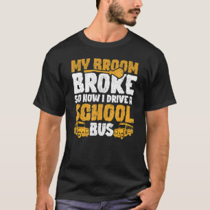 T-shirt My Broom Broke I Drive School Bus Witch Fun Hallow