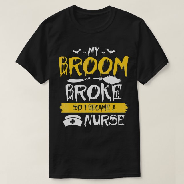 T-shirt My Broom Broke So Now I Become a Nurse  (Design devant)