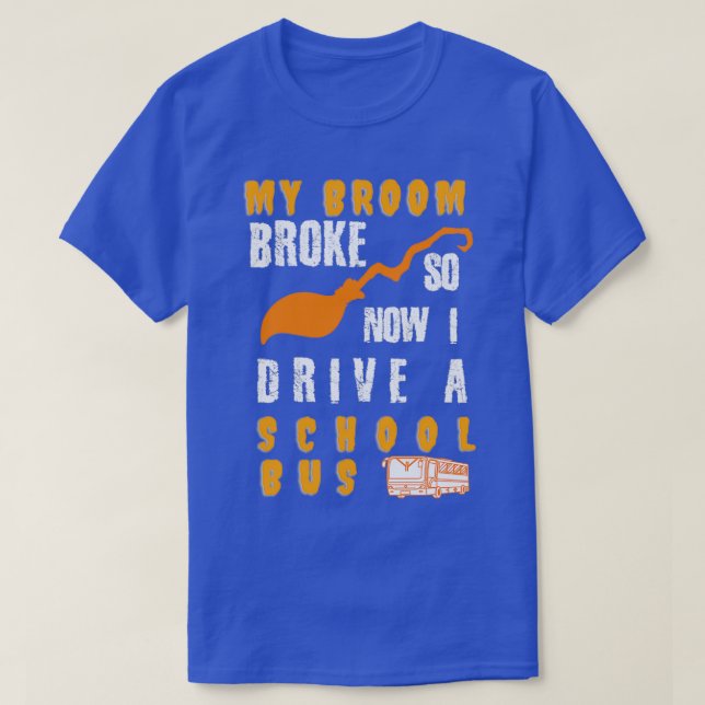 T-shirt My Broom Broke So Now I Drive a School Bus (Design devant)