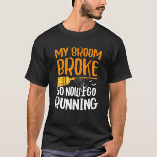 T-shirt My Broom Broke So Now I Go Running Halloween