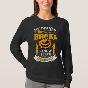 T-shirt My Broom Broke So Now I Teach Technology Teacher H
