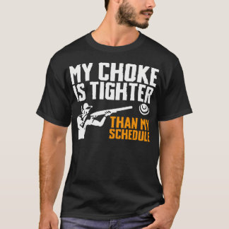 T-shirt My Choke Is Tighter Than My Schedule Trap Shooting