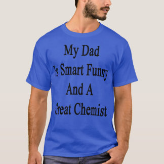 T-shirt My Dad Is Smart Funny And A Great Chemist 1
