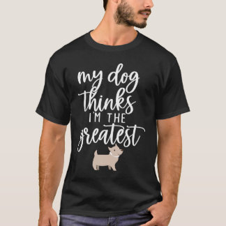 T-shirt My Dog Thinks I'm The Greatest