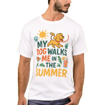 My Dog Walks Me in the Summer - Funny Dog Lover 