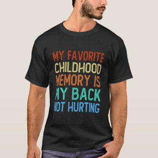 T-shirt My Favorite Childhood Memory Is My Back Not Hurtin