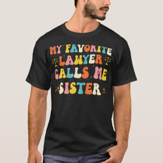 T-shirt My Favorite Lawyer Calls Me Sister Funny Lawyers B