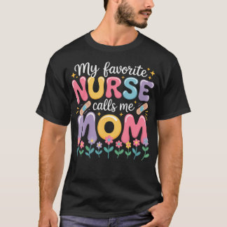 T-shirt My Favorite Nurse Calls Me Mom Of Nurse Happy Nurs