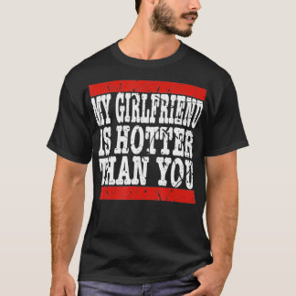 T-shirt My girlfriend is hotter than you Funny Relationshi
