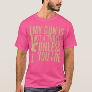 T-shirt My Gun Is Not A Threat Unless You Are Funny For Me