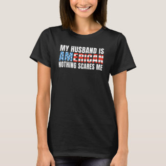 T-shirt My Husband is American nothing scares me   America