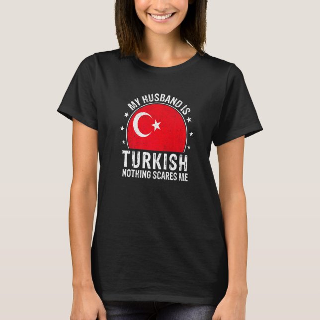 T-shirt My Husband Is Turkish Nothing Scares Me Turkish Hu (Devant)