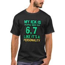 My Ick Is People Who Say 6,7 
