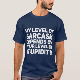 T-shirt My level of sarcasm depends on your level of stupi