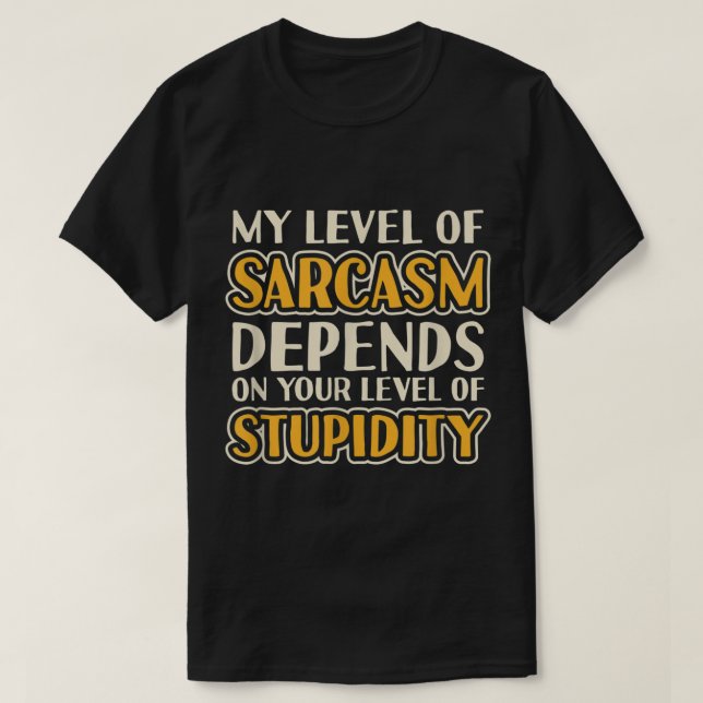 T-shirt My Level Of Sarcasm Depends On Your Stupidity Funn (Design devant)