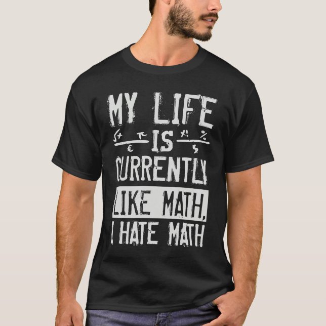 T-shirt My Life Is Currently Like Math I Hate Math (Devant)