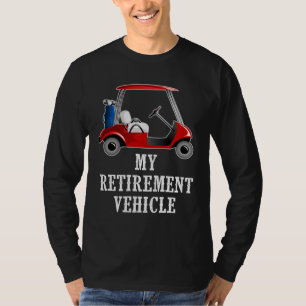 T-shirt My Retirement Vehicle Funny Golf Cart