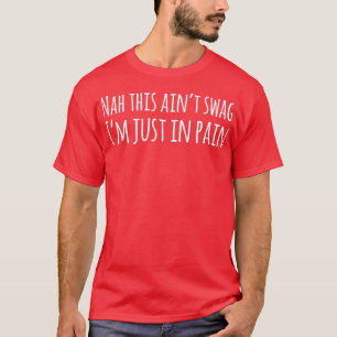 T-shirt Nah Ce Ainx27T Swag Ix27m Juste Dans La Douleur
