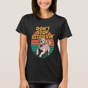 T-shirt N'arrêtez pas de récupérer Retriever Golden Chien