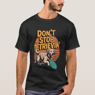 T-shirt N'arrêtez pas de récupérer Retriever Golden Drôle