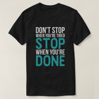 T-shirt N'arrêtez pas quand vous êtes fatigués, s'arrêtent