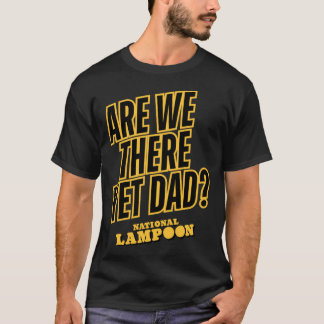 T-shirt National Lampoon Are Wehere Yet Dad friend