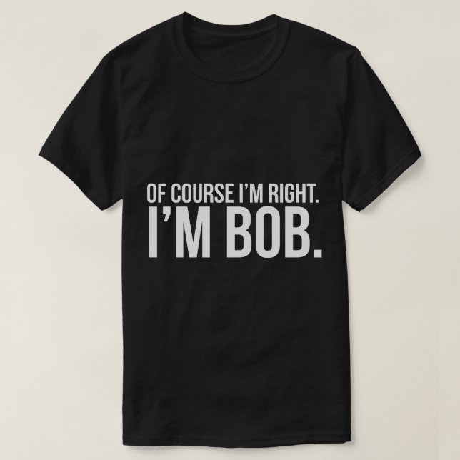 T-shirt Naturellement j'ai raison. Je suis BOB (Design devant)