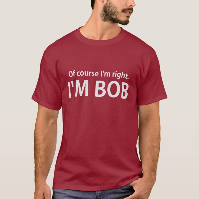 T-shirt Naturellement j'ai raison que je suis BOB (Devant)
