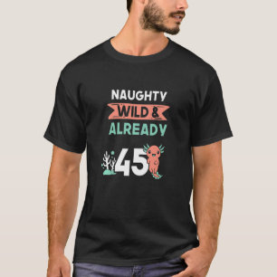 T-shirt Naughty Wild et déjà 45 Anniversaire Axolotl