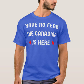 T-shirt n'ayez aucune crainte que le Canadien soit ici