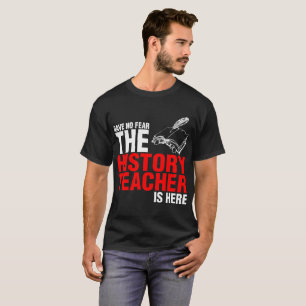 T-shirt N'ayez aucune crainte que le professeur d'histoire