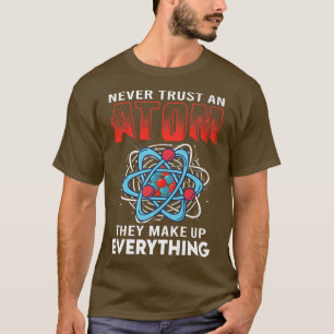T-shirt N'Ayez Jamais Confiance En Un Atom Ils Constituent