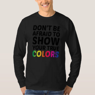 T-shirt N'Ayez Pas Peur De Montrer Vos Vrais Couleurs Bise