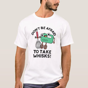 T-shirt N'ayez pas peur de prendre des Whisks amusant jeu 