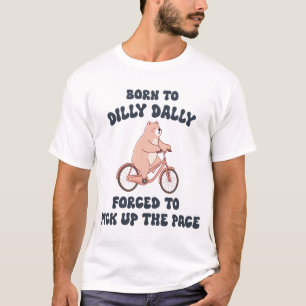 T-shirt Né à Dilly Dally forcé à prendre le rythme