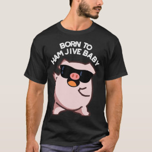 T-shirt Né À Jive De Jambon Bébé Drôle Puns De Cochon