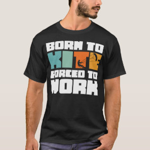 T-shirt Né À Kite Forcé À Travailler Surf Kitesurf
