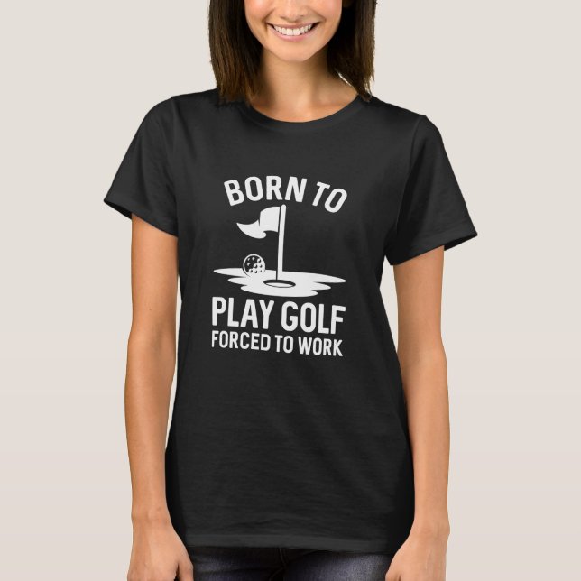 T-shirt Né Au Golf Forcé À Travailler (Devant)