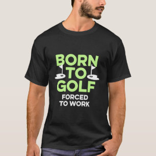 T-shirt Né Au Golf Forcé À Travailler Golfer Dit Humour