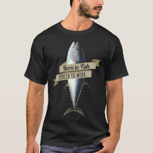 T-shirt Né Au Poisson, Forcé À Travailler La Chemise De Th