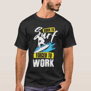 T-shirt Né Au Surf Forcé À Travailler Surf Surfer Cadea