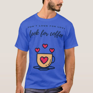 T-shirt Ne cherchez pas l'amour chercher du café